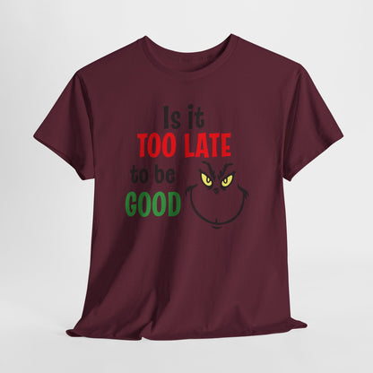 Is It Too Late To Be Good? Tee — Funny Grinch Holiday T-Shirt
