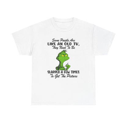 Funny Grinch Tee — “Some People Are Like An Old TV, They Need To Be Slapped A Few Times”