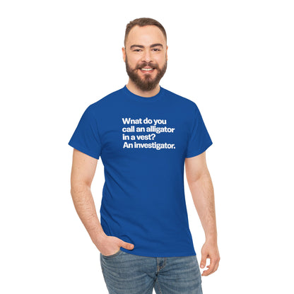 Funny Investigator Alligator T-Shirt — "What do you call an alligator in a vest? An investigator."