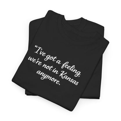 "I’ve got a feeling, we’re not in Kansas anymore" Graphic Tee — Wizard of Oz Quote T-Shirt