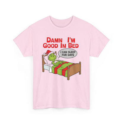 Grinch Funny Christmas Tee — "Damn I'm Good In Bed, I Can Sleep For Days"