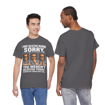 Funny Graphic Tee — "I Have Selective Hearing: Sorry, You Weren't Selected Today"