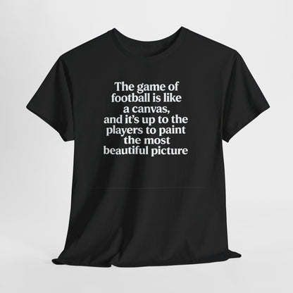 Football Quote Graphic Tee — "The game of football is like a canvas"