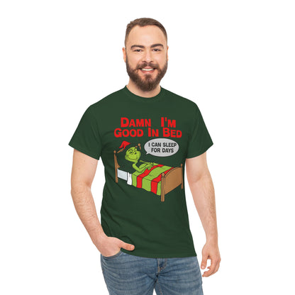 Grinch Funny Christmas Tee — "Damn I'm Good In Bed, I Can Sleep For Days"