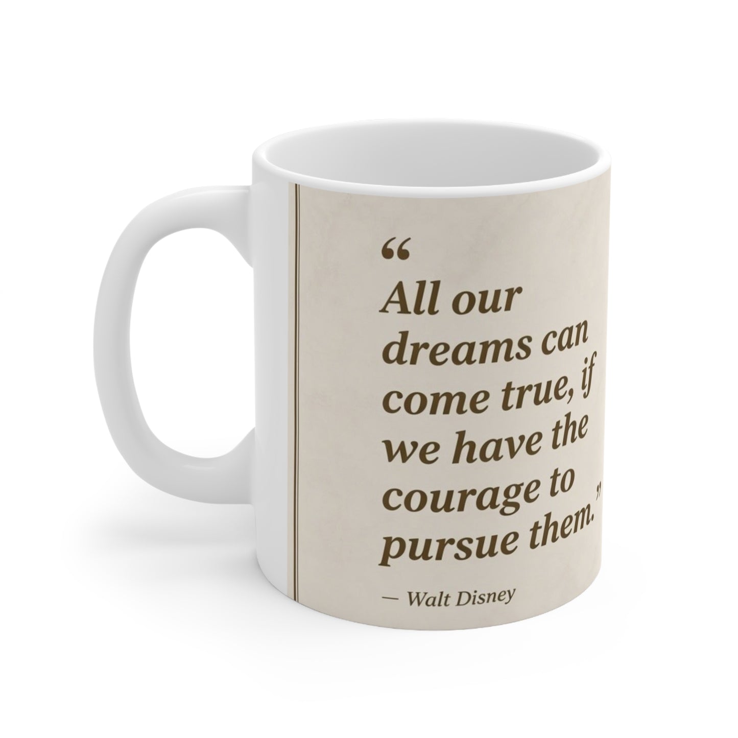 Inspirational Walt Disney Quote Mug — “All our dreams can come true, if we have the courage to pursue them.” — Ceramic 11oz & 15oz