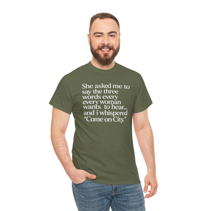 Graphic Tee — "She asked me to say the three words... Come on City."