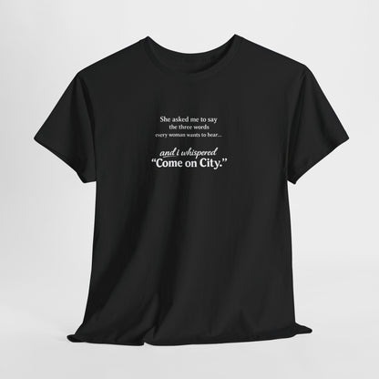 Come on City T-Shirt — Funny Quote Tee for City Lovers
