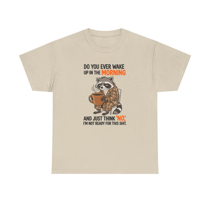 Funny Morning Raccoon T-Shirt — “Do You Ever Wake Up in the Morning and Just Think No” Coffee Tee