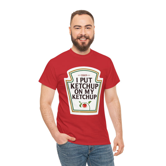 Ketchup Label Tee — "I Put Ketchup On My Ketchup" Funny Condiment Shirt