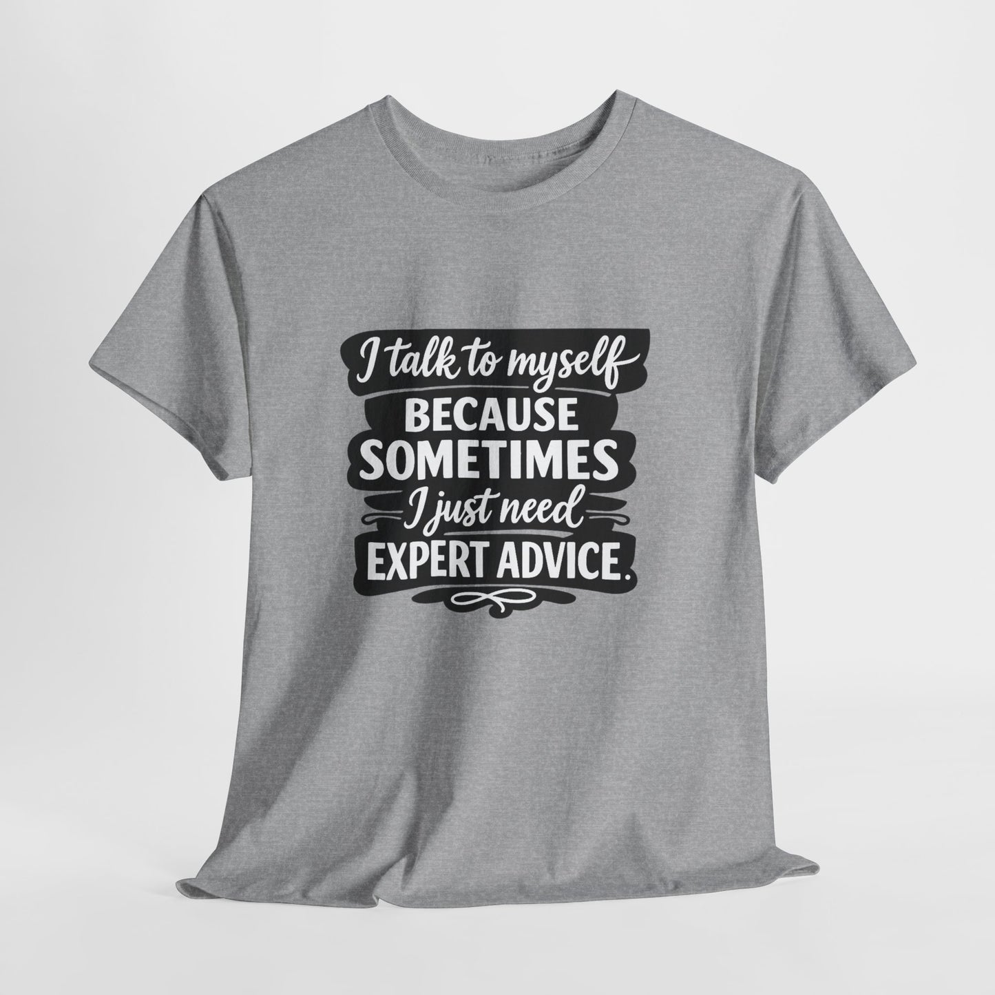 Funny Quote T-Shirt — "I Talk To Myself Because Sometimes I Just Need Expert Advice"