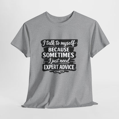 Funny Quote T-Shirt — "I Talk To Myself Because Sometimes I Just Need Expert Advice"