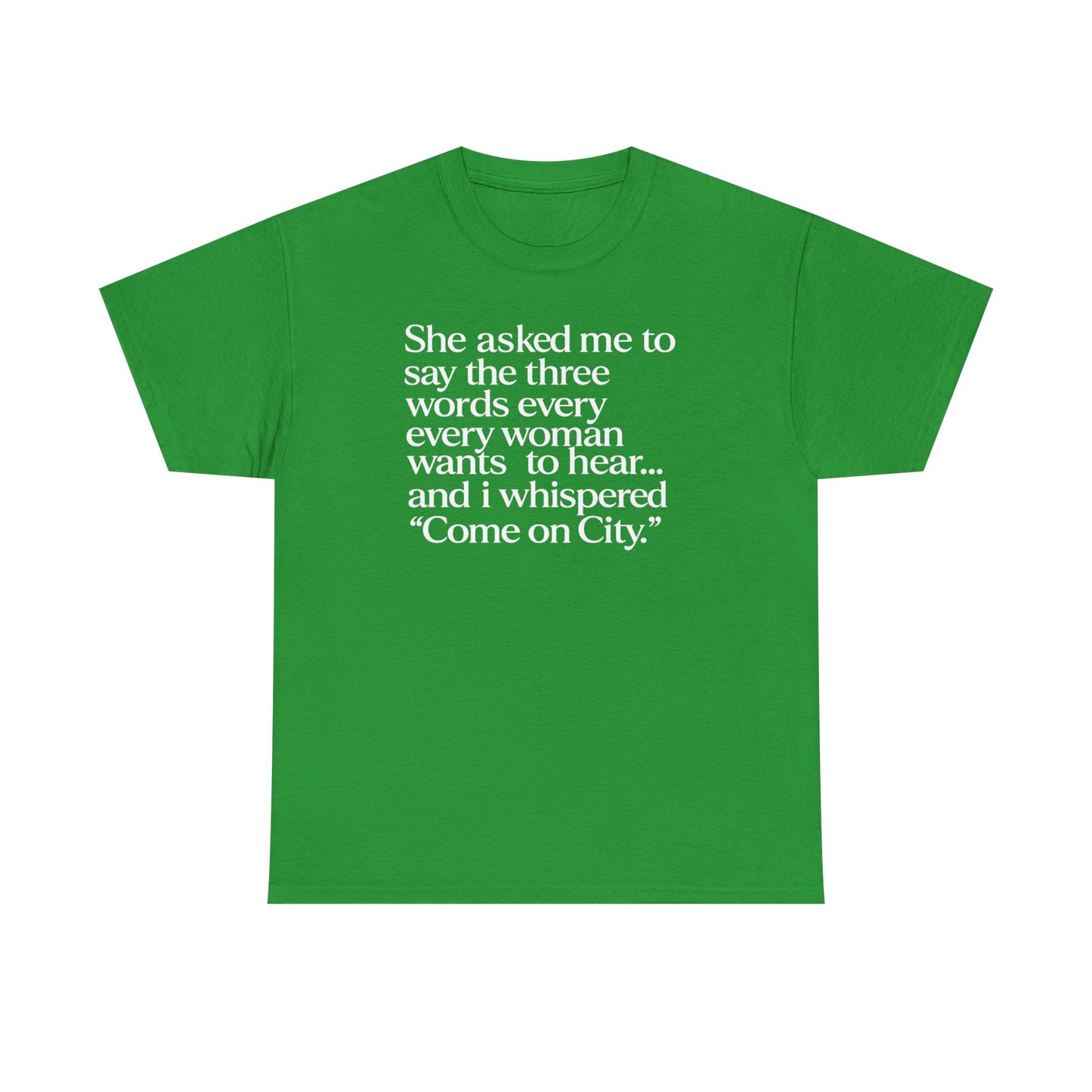 Graphic Tee — "She asked me to say the three words... Come on City."