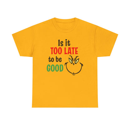 Is It Too Late To Be Good? Tee — Funny Grinch Holiday T-Shirt