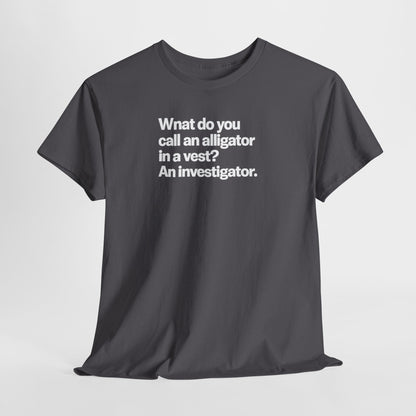 Funny Investigator Alligator T-Shirt — "What do you call an alligator in a vest? An investigator."