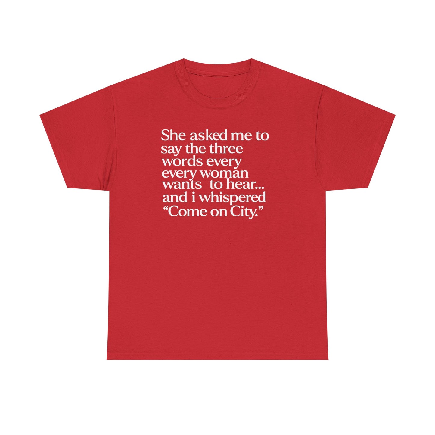 Graphic Tee — "She asked me to say the three words... Come on City."
