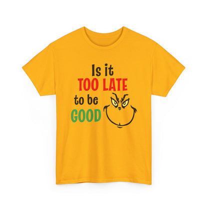 Is It Too Late To Be Good? Tee — Funny Grinch Holiday T-Shirt