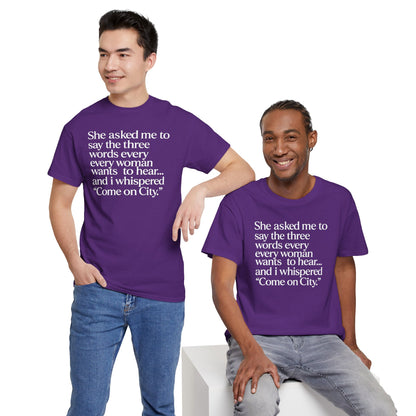 Graphic Tee — "She asked me to say the three words... Come on City."
