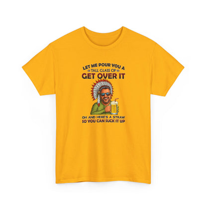 Get Over It Tee – Retro Native Chief Graphic Shirt with 'Let Me Pour You a Tall Glass of Get Over It' Slogan
