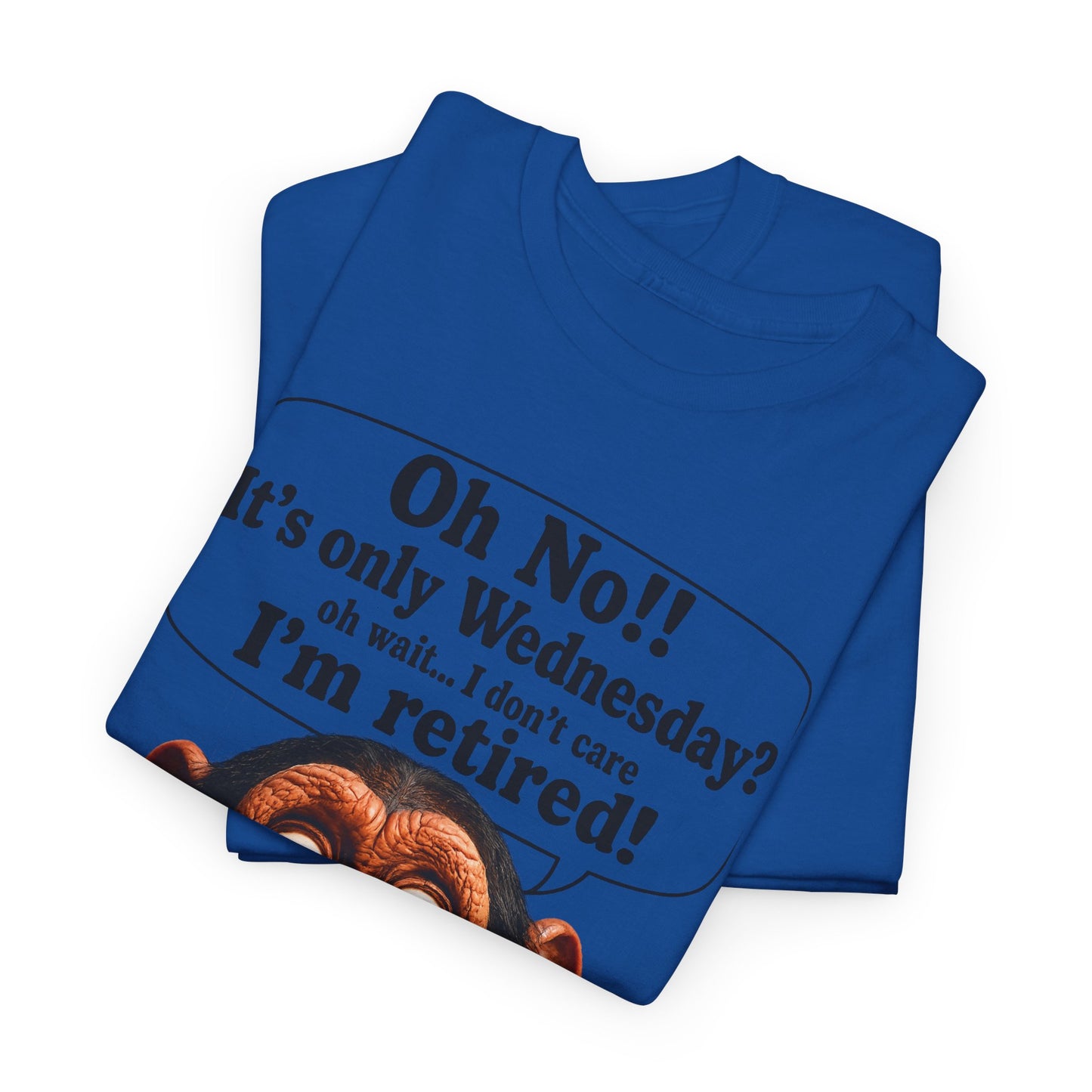 Retired & Loving It T‑Shirt — Funny Monkey "Oh No!! It’s only Wednesday? I’m retired!" Retirement Tee
