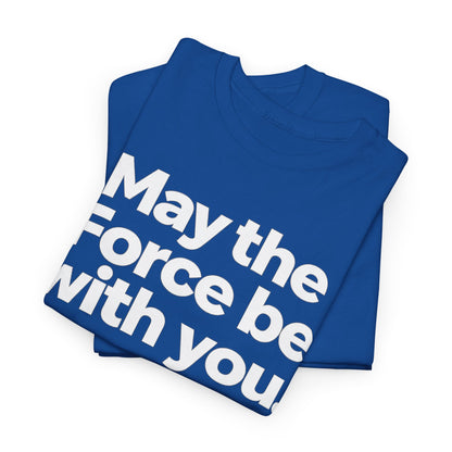 May the Force Be With You T‑Shirt