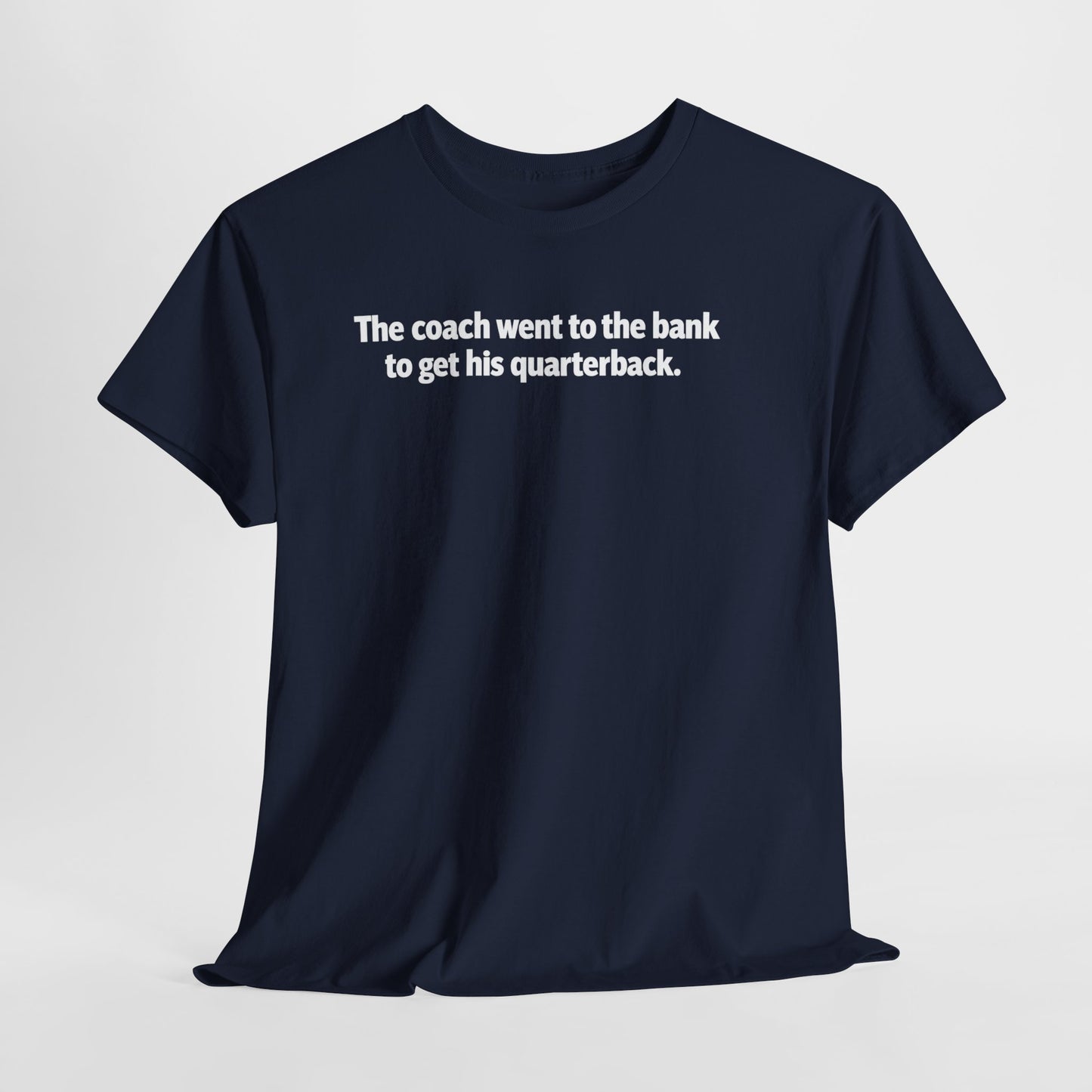 Tee — "The coach went to the bank to get his quarterback." Funny Football Quote Shirt