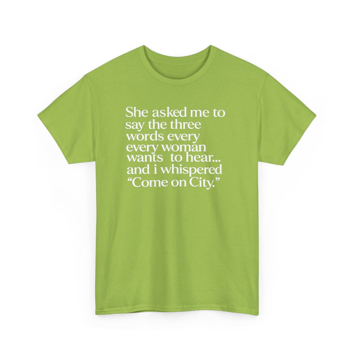 Graphic Tee — "She asked me to say the three words... Come on City."