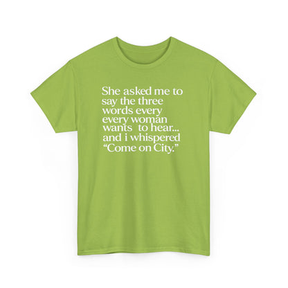 Graphic Tee — "She asked me to say the three words... Come on City."