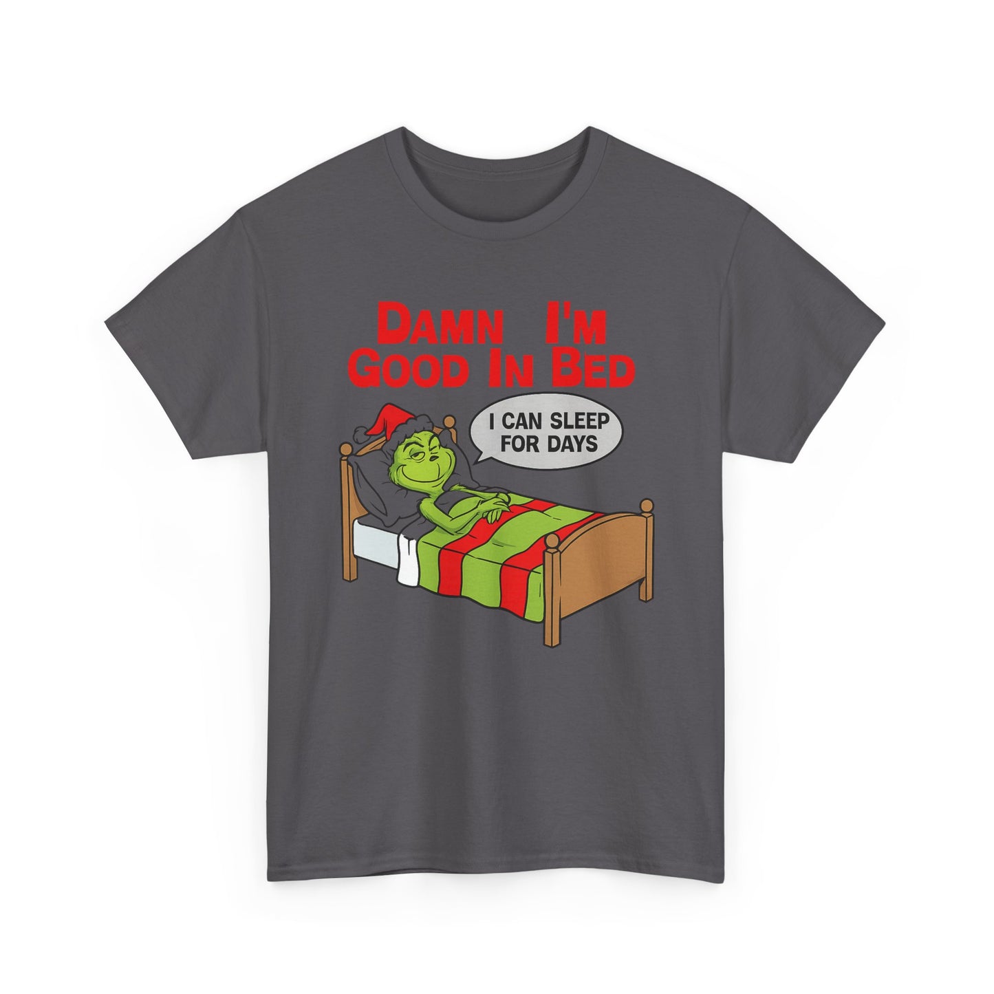Grinch Funny Christmas Tee — "Damn I'm Good In Bed, I Can Sleep For Days"