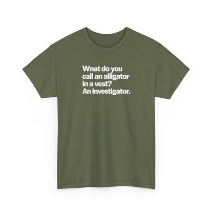 Funny Investigator Alligator T-Shirt — "What do you call an alligator in a vest? An investigator."