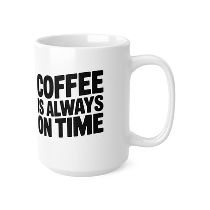 Coffee Mug - "Coffee Is Always On Time" Ceramic 11oz & 15oz