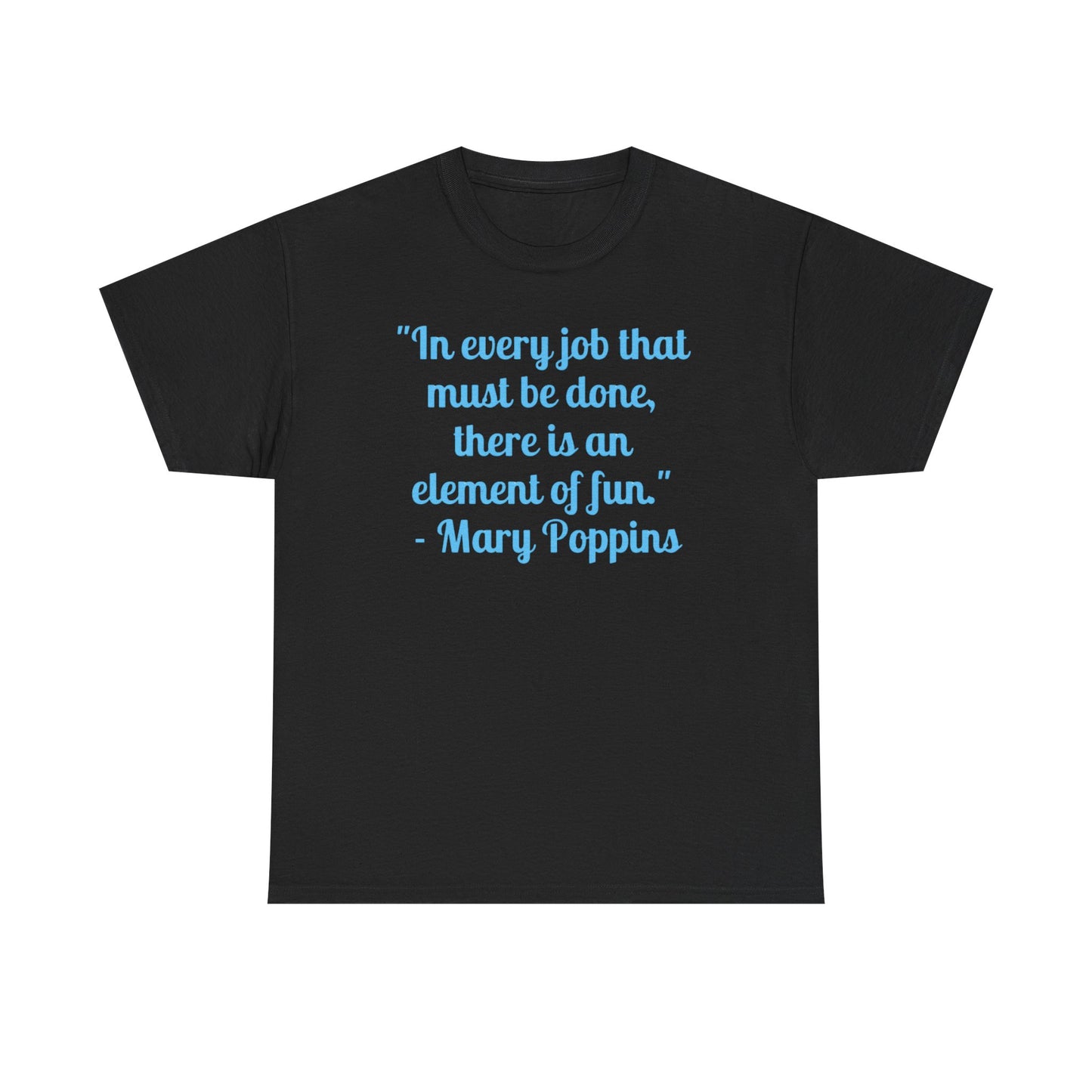 Mary Poppins Quote T-Shirt — "In every job that must be done, there is an element of fun."