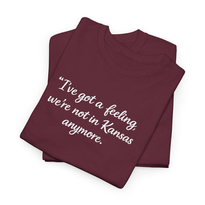 "I’ve got a feeling, we’re not in Kansas anymore" Graphic Tee — Wizard of Oz Quote T-Shirt