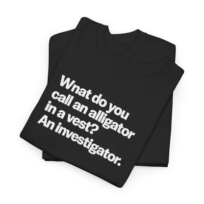 Funny Investigator Alligator T-Shirt — "What do you call an alligator in a vest? An investigator."