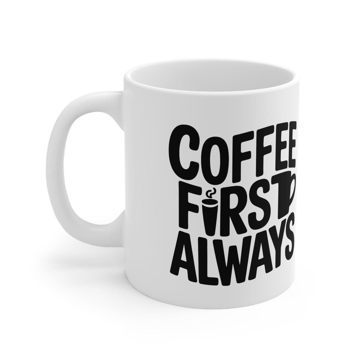 Coffee First Always Mug — Ceramic Coffee Cup (11oz, 15oz)