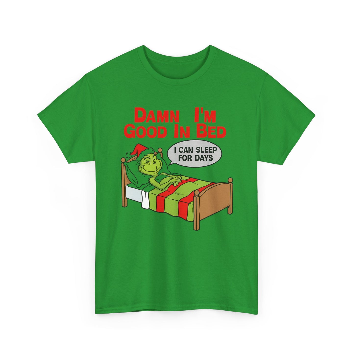 Grinch Funny Christmas Tee — "Damn I'm Good In Bed, I Can Sleep For Days"