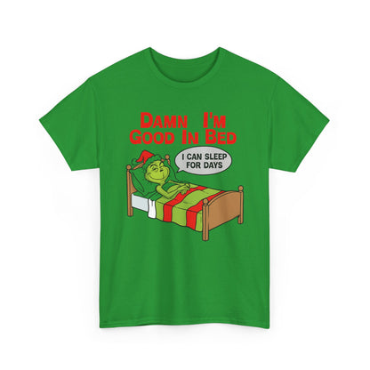 Grinch Funny Christmas Tee — "Damn I'm Good In Bed, I Can Sleep For Days"