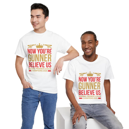 Now You're Gunner Believe Us T-Shirt — Arsenal Premier League Champions 2026 Fan Tee
