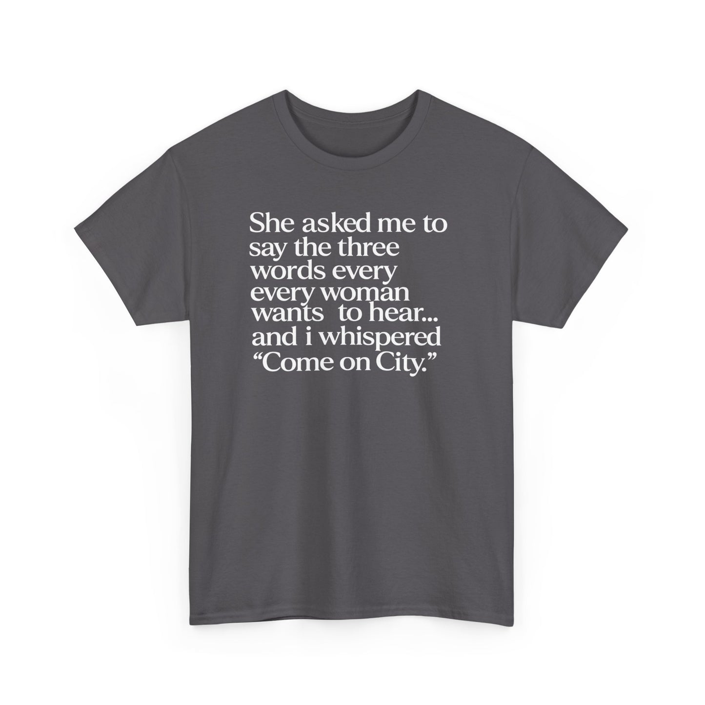 Graphic Tee — "She asked me to say the three words... Come on City."