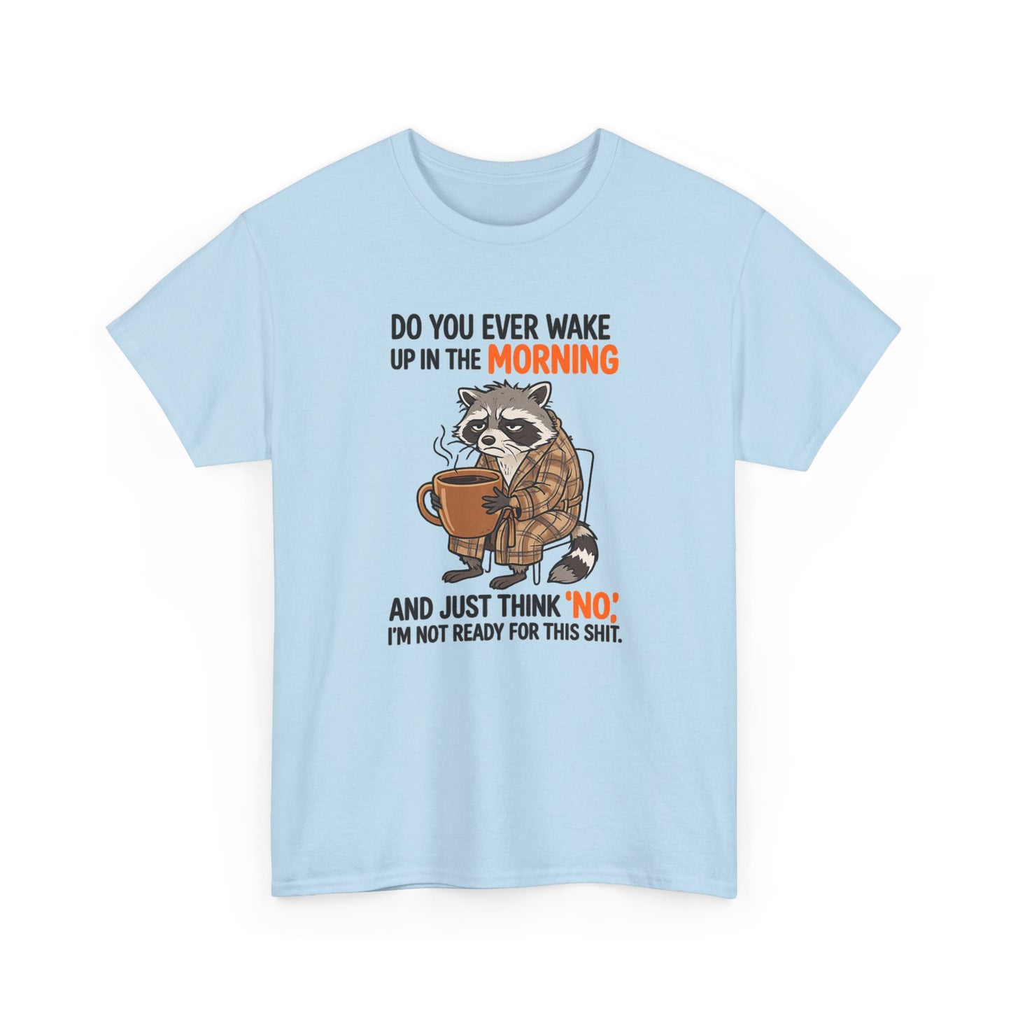 Funny Morning Raccoon T-Shirt — “Do You Ever Wake Up in the Morning and Just Think No” Coffee Tee
