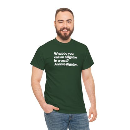 Funny Investigator Alligator T-Shirt — "What do you call an alligator in a vest? An investigator."