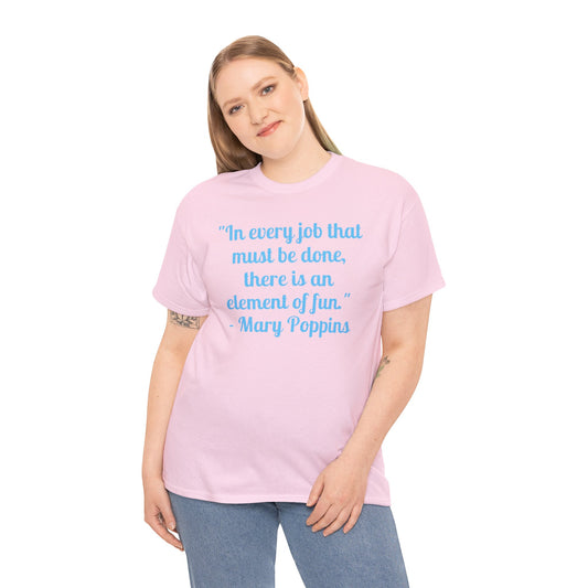 Mary Poppins Quote T-Shirt — "In every job that must be done, there is an element of fun."