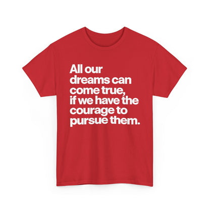 Inspirational Quote Tee — "All our dreams can come true, if we have the courage to pursue them."