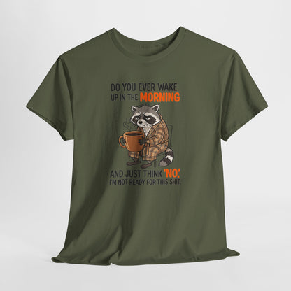 Funny Morning Raccoon T-Shirt — “Do You Ever Wake Up in the Morning and Just Think No” Coffee Tee