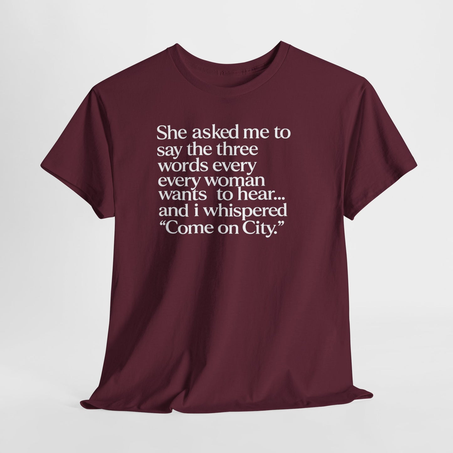 Graphic Tee — "She asked me to say the three words... Come on City."