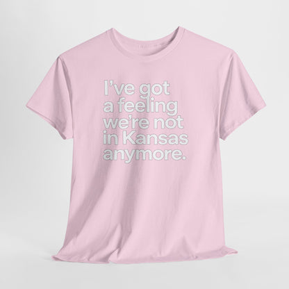 Wizard of Oz Quote T-Shirt — "I’ve Got a Feeling We’re Not in Kansas Anymore"