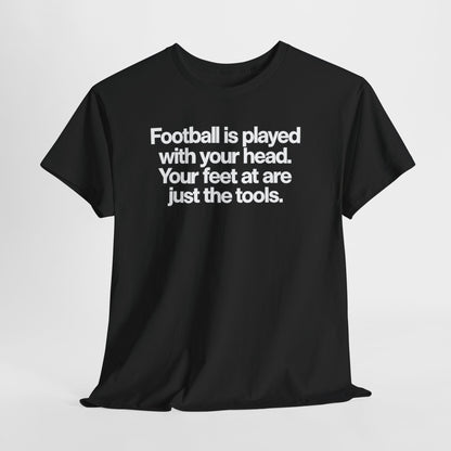 Football Is Played With Your Head Tee — Motivational Soccer Quote T-Shirt