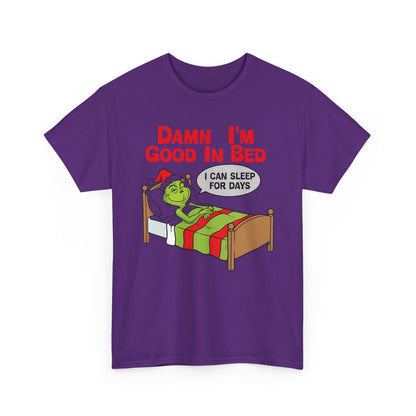Grinch Funny Christmas Tee — "Damn I'm Good In Bed, I Can Sleep For Days"