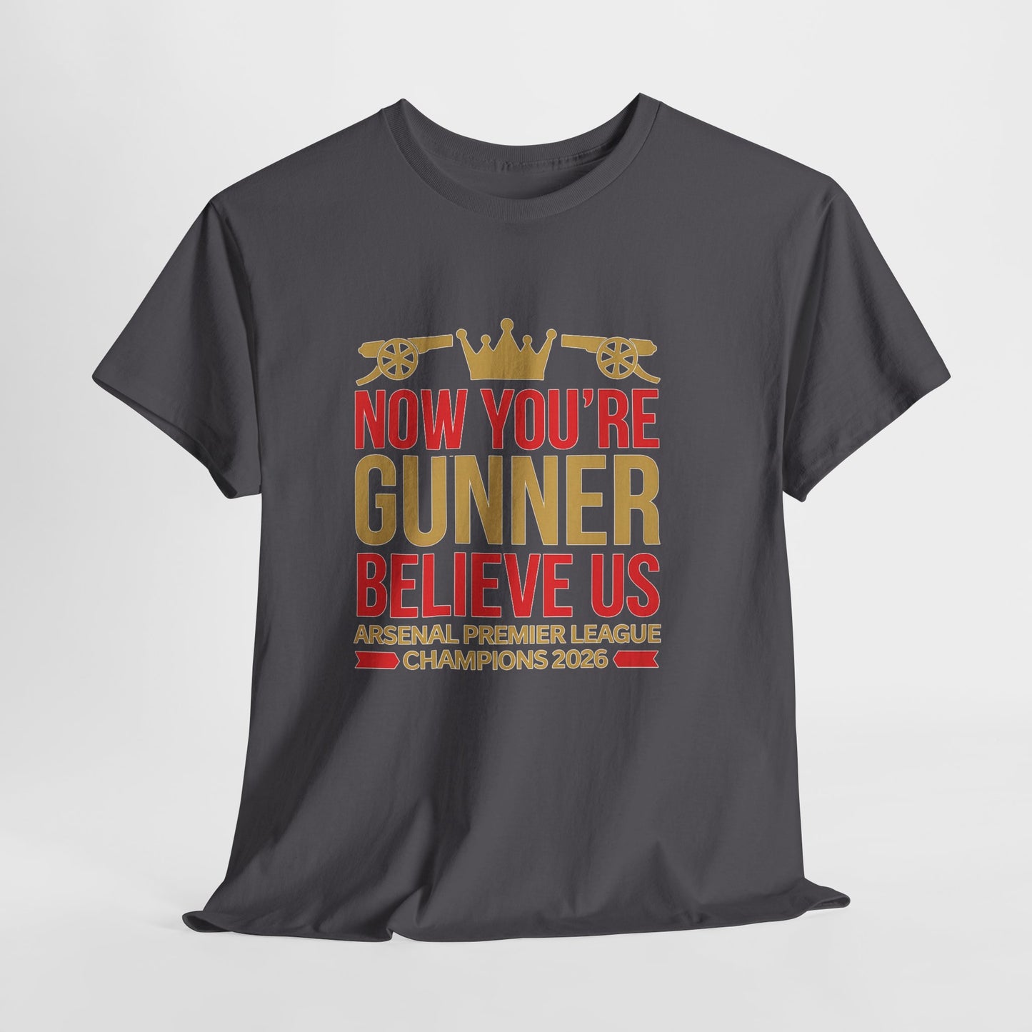Now You're Gunner Believe Us T-Shirt — Arsenal Premier League Champions 2026 Fan Tee