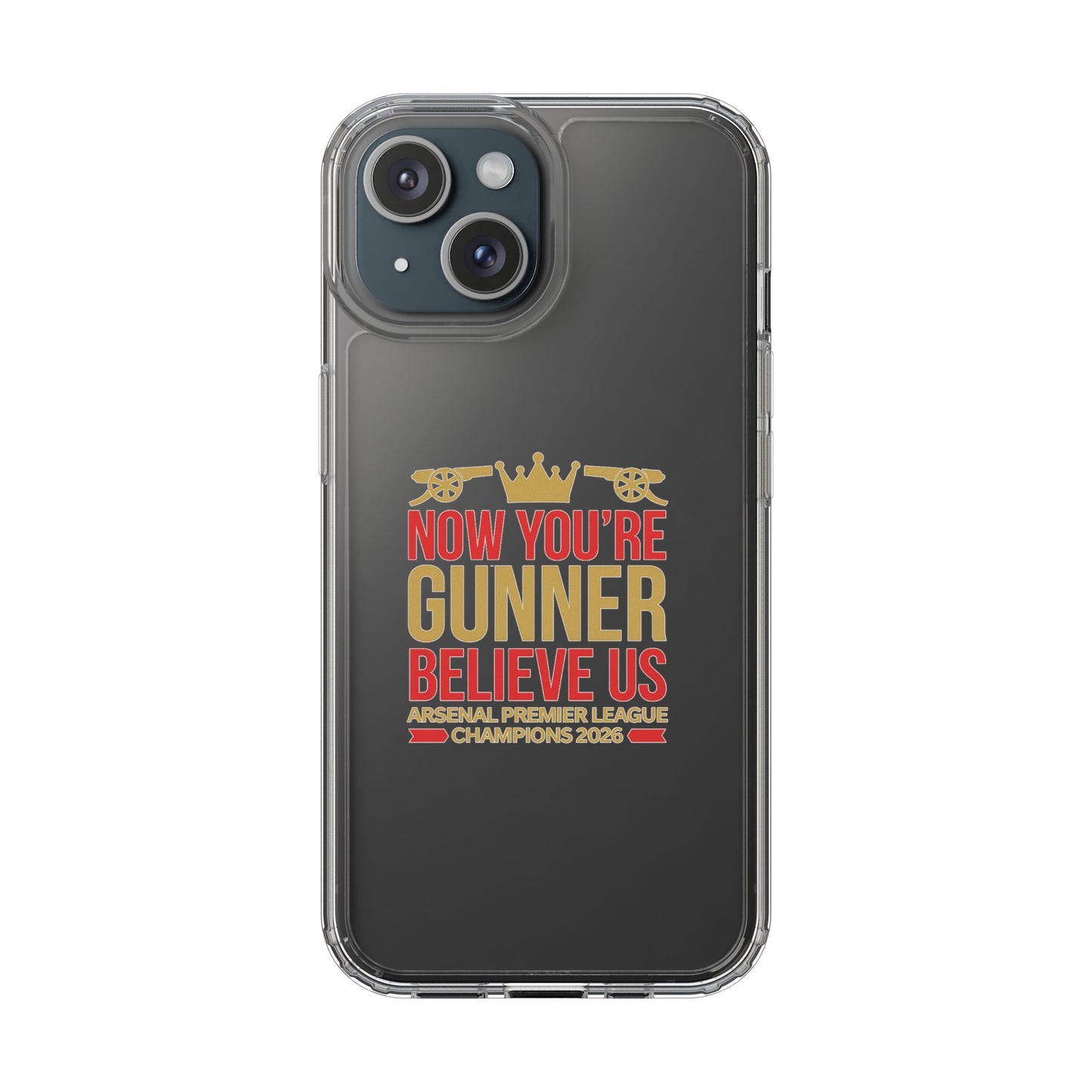 Phone Case — "Now You're Gunner Believe Us" Arsenal Champions Clear Case
