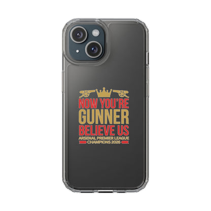 Phone Case — "Now You're Gunner Believe Us" Arsenal Champions Clear Case